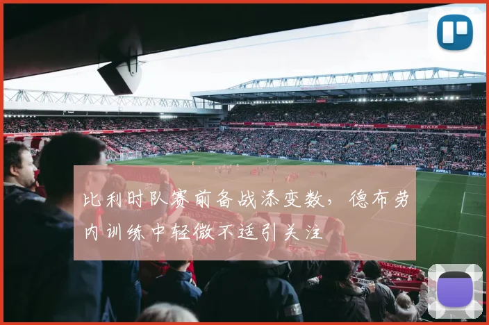比利时队赛前备战添变数，德布劳内训练中轻微不适引关注